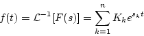 \begin{displaymath}
f(t) = {\cal L}^{-1}[F(s)] = \sum_{k=1}^{n}K_ke^{s_kt}
\end{displaymath}