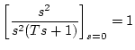 $\displaystyle \left[ \frac{s^2}{s^2(Ts+1)}\right]_{s=0} = 1$