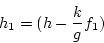 \begin{displaymath}
h_1 = (h-\frac{k}{g}f_1)
\end{displaymath}