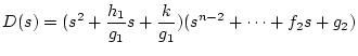 $\displaystyle D(s) = (s^2+\frac{h_1}{g_1}s+\frac{k}{g_1})(s^{n-2}+\cdots +f_2s+g_2)$