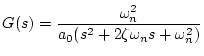${\displaystyle G(s)=\frac{\omega ^2_n}
{a_0(s^2+2\zeta \omega _ns+\omega ^2_n)}}$