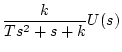 $\displaystyle \frac{k}{Ts^2+s+k}U(s)$