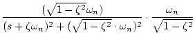 $\displaystyle \frac{(\sqrt{1-\zeta ^2}\omega _n)}
{(s+\zeta\omega _n)^2+(\sqrt{1-\zeta ^2}\cdot\omega _n)^2}
\cdot\frac{\omega _n}{\sqrt{1-\zeta ^2}}$