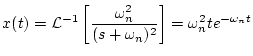 $\displaystyle x(t)={\cal L}^{-1}\left[ \frac{\omega _n^2}{(s+\omega _n)^2}\right]
=\omega _n^2te^{-\omega _nt}$