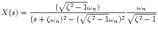 $\displaystyle X(s)=\frac{(\sqrt{\zeta ^2-1}\omega _n)}
{(s+\zeta\omega _n)^2-(\sqrt{\zeta ^2-1}\omega _n)^2}
\frac{\omega _n}{\sqrt{\zeta ^2-1}}$