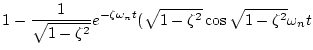 $\displaystyle 1-\frac{1}{\sqrt{1-\zeta ^2}}e^{-\zeta\omega _nt}
(\sqrt{1-\zeta ^2}\cos{\sqrt{1-\zeta ^2}\omega _nt}$