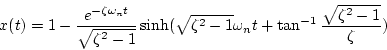 \begin{displaymath}
x(t)=1-\frac{e^{-\zeta\omega _nt}}{\sqrt{\zeta ^2-1}}
\sinh...
...^2-1}\omega _nt
+\tan ^{-1}{\frac{\sqrt{\zeta ^2-1}}{\zeta}})
\end{displaymath}