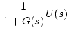 $\displaystyle \frac{1}{1+G(s)}U(s)$