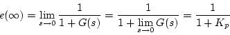 \begin{displaymath}
e(\infty )=\lim_{s \to 0}\frac{1}{1+G(s)}
=\frac{1}{\displaystyle 1+\lim_{s \to 0}G(s)}=\frac{1}{1+K_p}
\end{displaymath}
