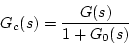 \begin{displaymath}
G_c(s)=\frac{G(s)}{1+G_0(s)}
\end{displaymath}
