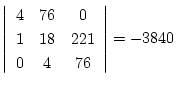 $ \left\vert \begin{array}{ccc}
4 & 76 & 0 \\
1 & 18 & 221 \\
0 & 4 & 76
\end{array} \right\vert
=-3840 $