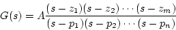 \begin{displaymath}
G(s)=A\frac{(s-z_1)(s-z_2)\cdots(s-z_m)}{(s-p_1)(s-p_2)\cdots(s-p_n)}
\end{displaymath}