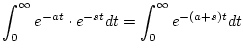 $\displaystyle \int_0^{\infty}e^{-at}\cdot e^{-st}dt=\int_0^{\infty}e^{-(a+s)t}dt$