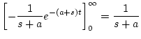 $\displaystyle \left[ -\frac{1}{s+a}e^{-(a+s)t} \right]_0^{\infty}=\frac{1}{s+a}$