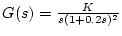 $G(s)=\frac{K}{s(1+0.2s)^2}$