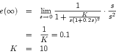 \begin{eqnarray*}
e(\infty)&=&\lim_{s\to 0}\frac{1}{1+\frac{K}{s(1+0.2s)^2}}\cdot\frac{s}{s^2}\\
&=&\frac{1}{K}=0.1\\
K&=&10
\end{eqnarray*}