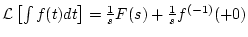 ${\cal L}\left[ \int f(t)dt \right]
= \frac{1}{s}F(s)+\frac{1}{s}f^{(-1)}(+0)$