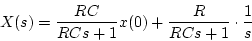 \begin{displaymath}
X(s) = \frac{RC}{RCs+1}x(0)+\frac{R}{RCs+1}\cdot\frac{1}{s}
\end{displaymath}