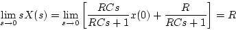 \begin{displaymath}
\lim_{s \to 0}sX(s) = \lim_{s \to 0}\left[ \frac{RCs}{RCs+1}x(0)+
\frac{R}{RCs+1} \right] = R
\end{displaymath}