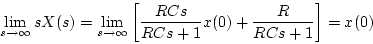 \begin{displaymath}
\lim_{s \to \infty}sX(s) = \lim_{s \to \infty}\left[ \frac{RCs}{RCs+1}x(0)
+\frac{R}{RCs+1} \right] = x(0)
\end{displaymath}