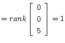 $\textstyle =
rank\left[\begin{array}{c}
0 \\
0 \\
5
\end{array}\right]=1$