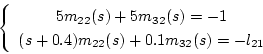\begin{displaymath}
\left\{\begin{array}{c}
5m_{22}(s)+5m_{32}(s)=-1 \\
(s+0.4)m_{22}(s)+0.1m_{32}(s)=-l_{21}
\end{array}\right.
\end{displaymath}