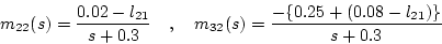 \begin{displaymath}
m_{22}(s)=\frac{0.02-l_{21}}{s+0.3}\quad , \quad
m_{32}(s)=\frac{-\{0.25+(0.08-l_{21})\}}{s+0.3}
\end{displaymath}