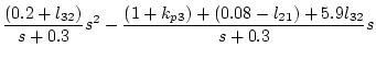 $\displaystyle \frac{(0.2+l_{32})}{s+0.3}s^2-\frac{(1+k_{p3})+(0.08-l_{21})+5.9l_{32}}
{s+0.3}s$