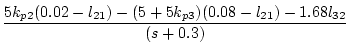$\displaystyle \frac{5k_{p2}(0.02-l_{21})-(5+5k_{p3})(0.08-l_{21})-1.68l_{32}}{(s+0.3)}$
