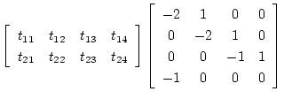 $\displaystyle \left[\begin{array}{cccc}
t_{11}&t_{12}&t_{13}&t_{14}\\
t_{21}&t...
...in{array}{cccc}
-2&1&0&0\\
0&-2&1&0\\
0&0&-1&1\\
-1&0&0&0
\end{array}\right]$