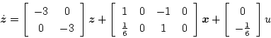 \begin{displaymath}
\dot{\mbox{\boldmath$z$}}=
\left[\begin{array}{cc}
-3&0\\
...
...\left[\begin{array}{c}
0\\
-\frac{1}{6}
\end{array}\right]u
\end{displaymath}