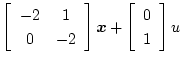 $\displaystyle \left[\begin{array}{cc}
-2&1\\
0&-2
\end{array}\right]\mbox{\boldmath$x$}+
\left[\begin{array}{c}
0\\
1
\end{array}\right]u$