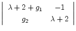 $\displaystyle \left\vert
\begin{array}{cc}
\lambda+2+g_1&-1\\
g_2&\lambda+2
\end{array}\right \vert$