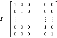 \begin{displaymath}
\mbox{\boldmath$I$}=
\left[\begin{array}{cccccc}
1 & 0 & 0 &...
...dots & 1 & 0 \\
0 & 0 & 0 & \cdots & 0 & 1
\end{array}\right]
\end{displaymath}