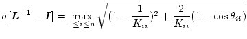 $\displaystyle \bar{\sigma}[\mbox{\boldmath$L$}^{-1}-\mbox{\boldmath$I$}] = \max_{1\le i \le n}\sqrt{(1-\frac{1}{K_{ii}})^2+
\frac{2}{K_{ii}}(1-\cos\theta_{ii})}$