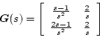 \begin{displaymath}
\mbox{\boldmath$G$}(s) =
\left[ \begin{array}{cc}
\frac{s-1}...
...rac{2}{s}\\
\frac{2s-1}{s^2} & \frac{2}{s}
\end{array}\right]
\end{displaymath}