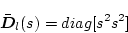 \begin{displaymath}
\bar{\mbox{\boldmath$D$}}_l(s)= diag[s^2 s^2]
\end{displaymath}