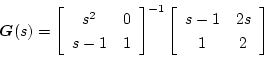 \begin{displaymath}
\mbox{\boldmath$G$}(s)=
\left[ \begin{array}{cc}
s^2 &0 \\
...
...}
\left[ \begin{array}{cc}
s-1 &2s\\
1 &2
\end{array} \right]
\end{displaymath}