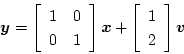 \begin{displaymath}
\mbox{\boldmath$y$}=
\left[ \begin{array}{cc}
1 & 0 \\
0 & ...
...gin{array}{c}
1 \\
2
\end{array} \right]
\mbox{\boldmath$v$}
\end{displaymath}