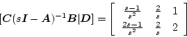 \begin{displaymath}[\mbox{\boldmath$C$}(s\mbox{\boldmath$I$}-\mbox{\boldmath$A$}...
...& 1 \\
\frac{2s-1}{s^2} & \frac{2}{s} & 2
\end{array} \right]
\end{displaymath}