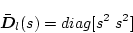 \begin{displaymath}
\bar{\mbox{\boldmath$D$}}_l(s)=diag[s^2 \; s^2]
\end{displaymath}