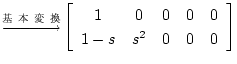 $\displaystyle \smash{\mathop{
\hbox to 1cm{\rightarrowfill}}\limits^{ { ...
...n{array}{ccccc}
1 & 0 & 0 & 0 & 0 \\
1-s & s^2 & 0 & 0 & 0
\end{array} \right]$