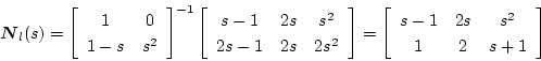 \begin{displaymath}
\mbox{\boldmath$N$}_l(s)=
\left[ \begin{array}{cc}
1 & 0  ...
...rray}{ccc}
s-1 & 2s & s^2 \\
1 & 2 & s+1
\end{array} \right]
\end{displaymath}