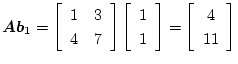 $
\mbox{\boldmath$A$}\mbox{\boldmath$b$}_1=
\left[\begin{array}{cc}
1 & 3\\
4 &...
...ray}{c}1 1\end{array}\right]=
\left[\begin{array}{c}4 11\end{array}\right]
$