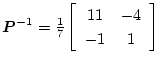 $
\mbox{\boldmath$P$}^{-1}=\frac{1}{7}
\left[\begin{array}{cc}
11 & -4\\
-1 & 1
\end{array}\right]
$