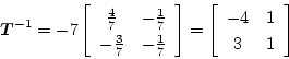 \begin{displaymath}
\mbox{\boldmath$T$}^{-1}=-7
\left[\begin{array}{cc}
\frac{4}...
...t]=
\left[\begin{array}{cc}
-4 & 1\\
3 & 1
\end{array}\right]
\end{displaymath}