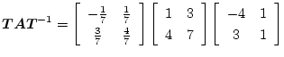 $\displaystyle \mbox{\boldmath$T$}\mbox{\boldmath$A$}\mbox{\boldmath$T$}^{-1}=
\...
...7
\end{array}\right]
\left[\begin{array}{cc}
-4 & 1\\
3 & 1
\end{array}\right]$