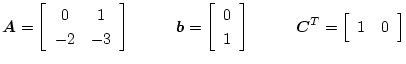 $\mbox{\boldmath$A$}=
\left[\begin{array}{cc}
0 & 1\\
-2 & -3
\end{array}\right...
...ce{1cm}
\mbox{\boldmath$C$}^T=
\left[\begin{array}{cc}
1 & 0
\end{array}\right]$