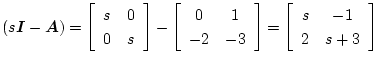 $\displaystyle (s\mbox{\boldmath$I$}-\mbox{\boldmath$A$})=
\left[\begin{array}{c...
...end{array}\right]=
\left[\begin{array}{cc}
s & -1\\
2 & s+3
\end{array}\right]$