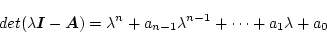\begin{displaymath}
det(\lambda\mbox{\boldmath$I$}-\mbox{\boldmath$A$})=\lambda^n+a_{n-1}\lambda^{n-1}+\cdots+
a_1\lambda+a_0
\end{displaymath}